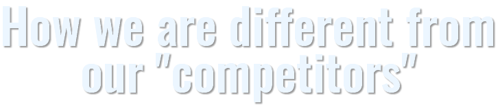How we are different from our "competitors"